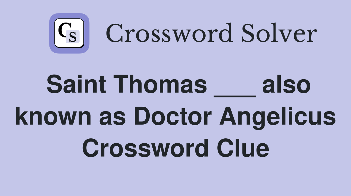 Saint Thomas ___ also known as Doctor Angelicus Crossword Clue