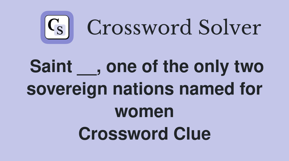 Saint __, one of the only two sovereign nations named for women Crossword Clue