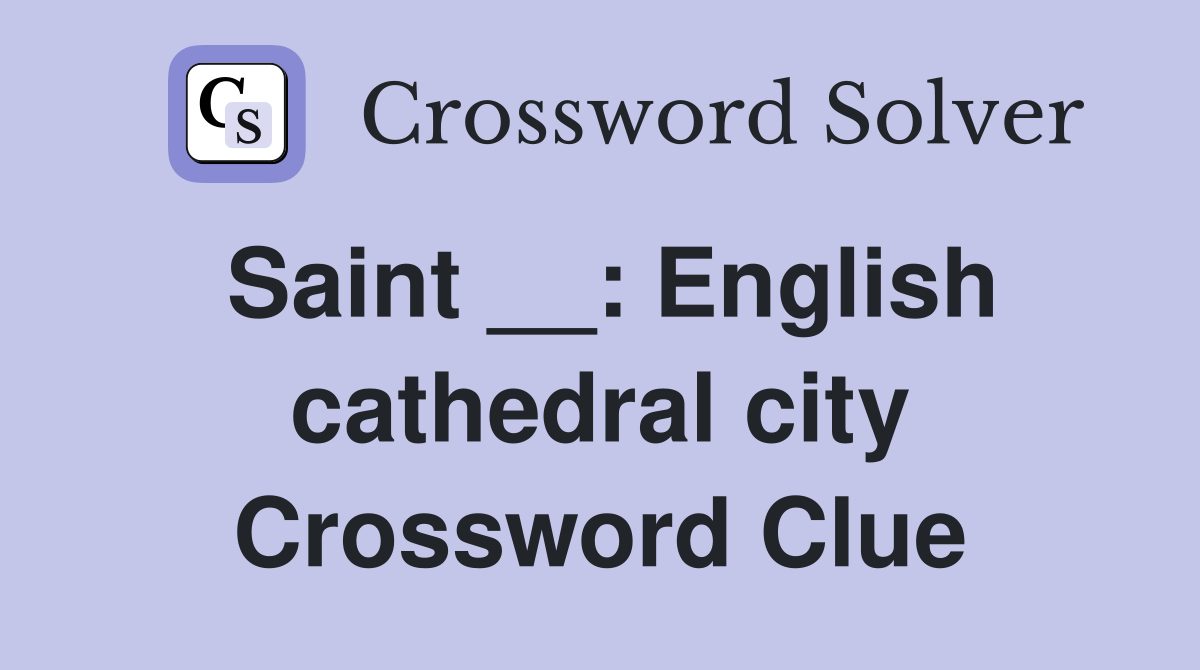 Saint __: English cathedral city Crossword Clue