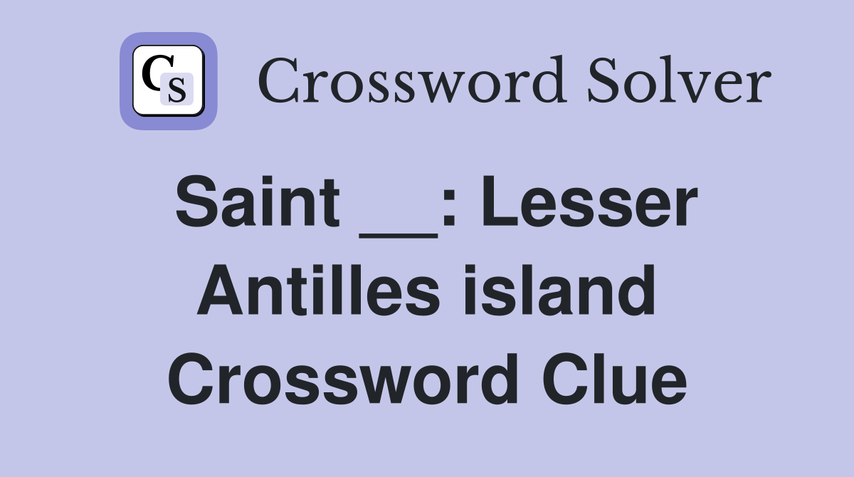 Saint __: Lesser Antilles island Crossword Clue