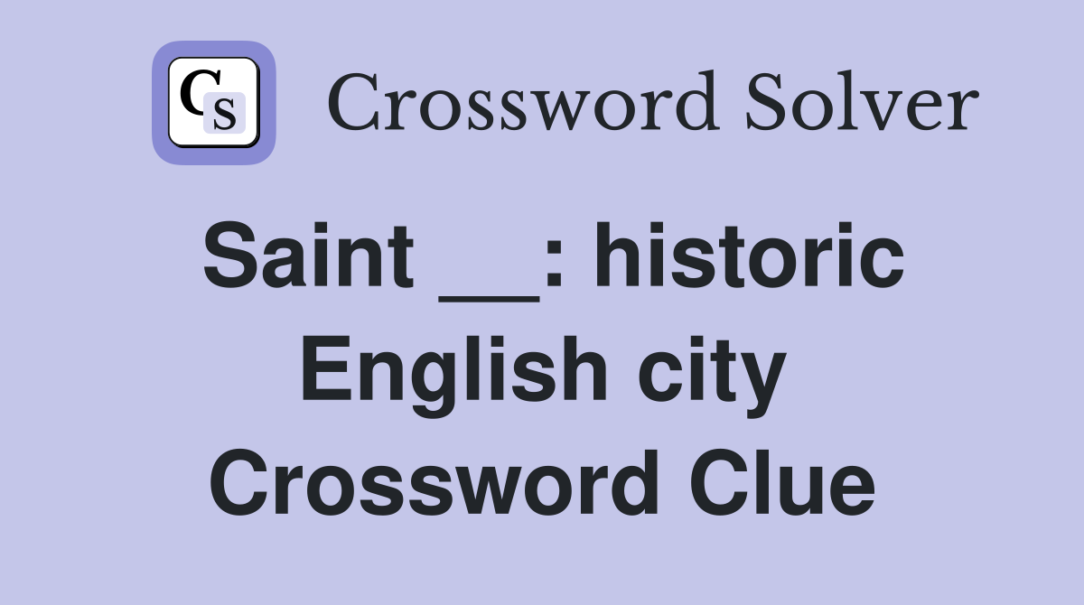 Saint __: historic English city Crossword Clue