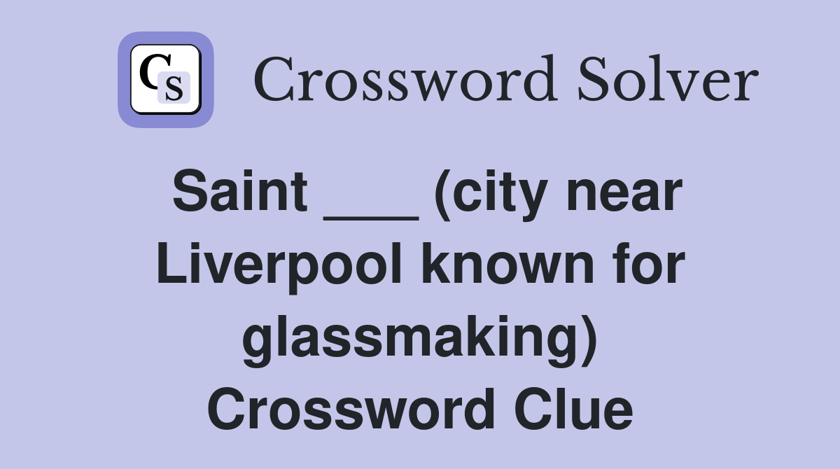 Saint ___ (city near Liverpool known for glassmaking) Crossword Clue