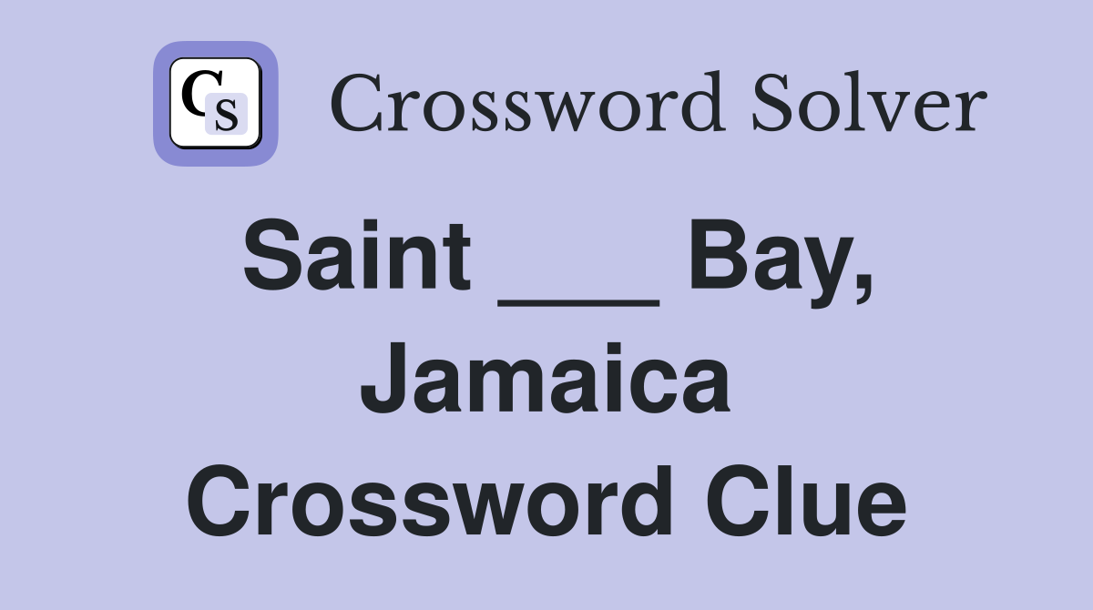 Saint ___ Bay, Jamaica Crossword Clue