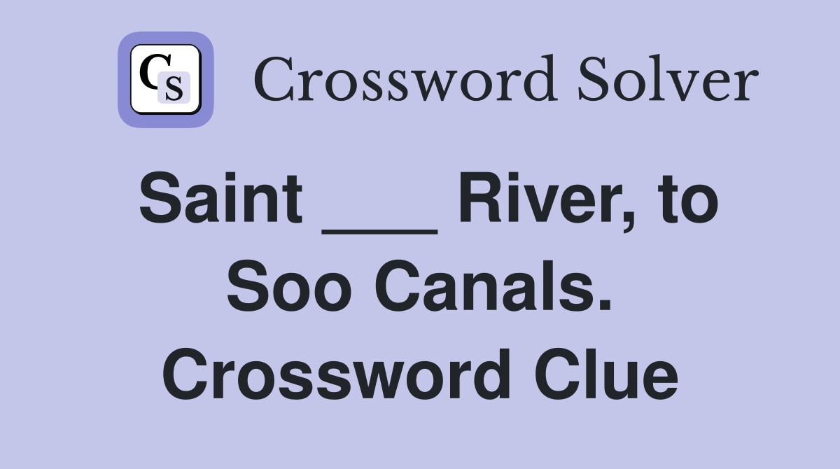 Saint ___ River, to Soo Canals. Crossword Clue