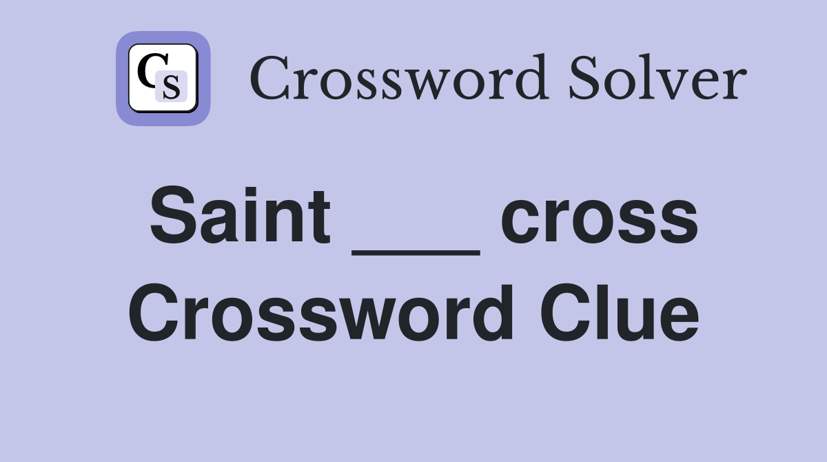 Saint ___ cross Crossword Clue