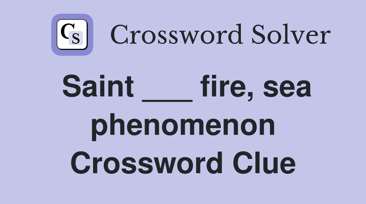 Saint ___ fire, sea phenomenon Crossword Clue