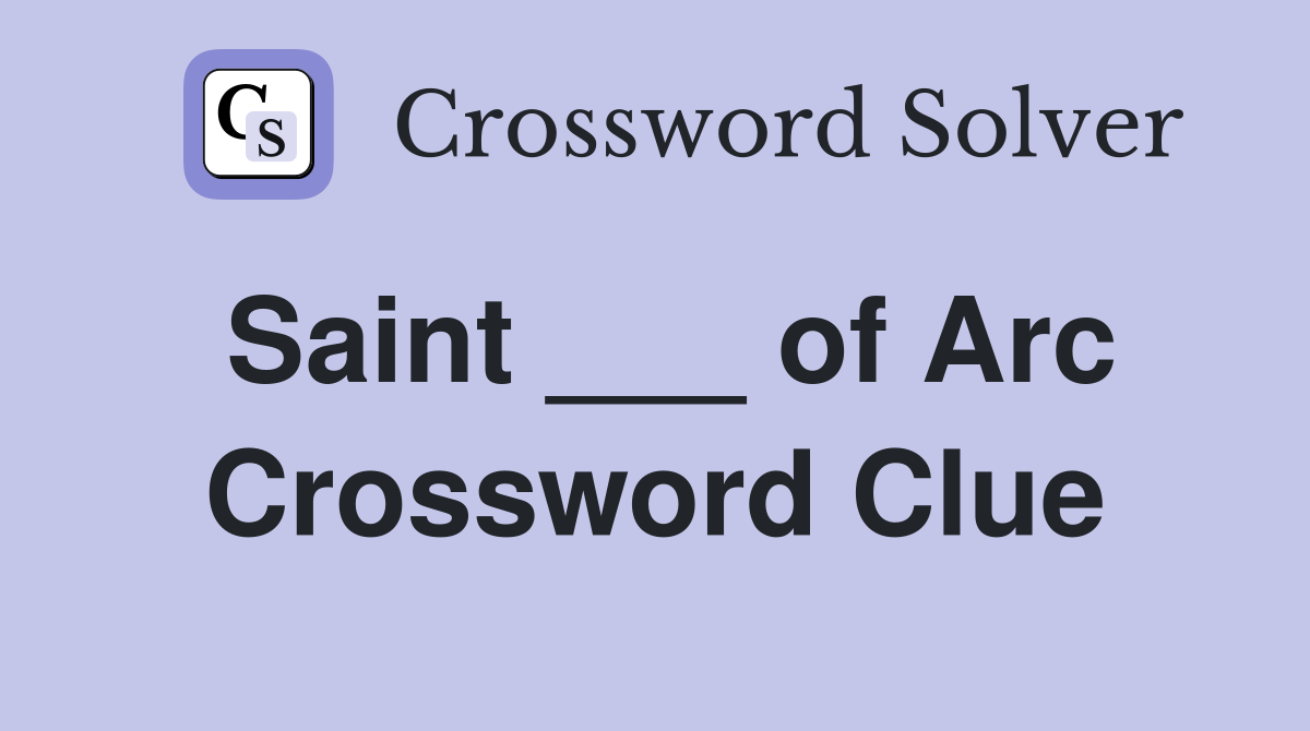 Saint ___ of Arc Crossword Clue