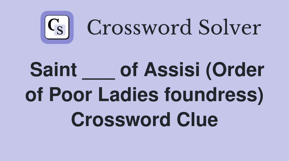 Saint ___ of Assisi (Order of Poor Ladies foundress) Crossword Clue