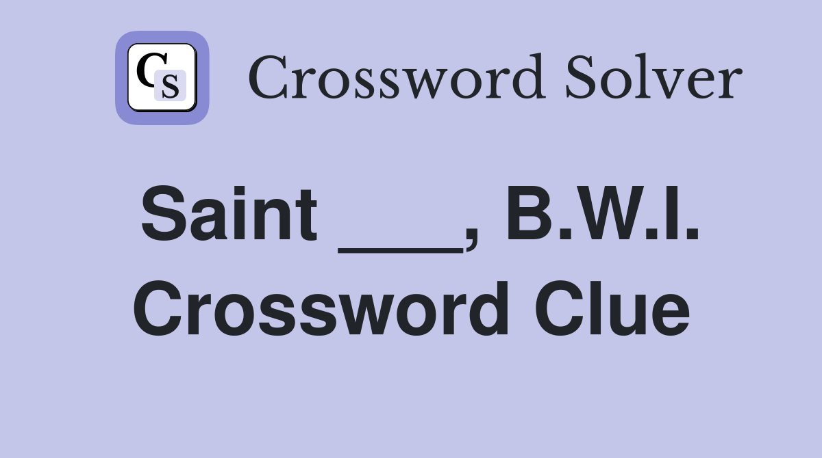 Saint ___, B.W.I. Crossword Clue
