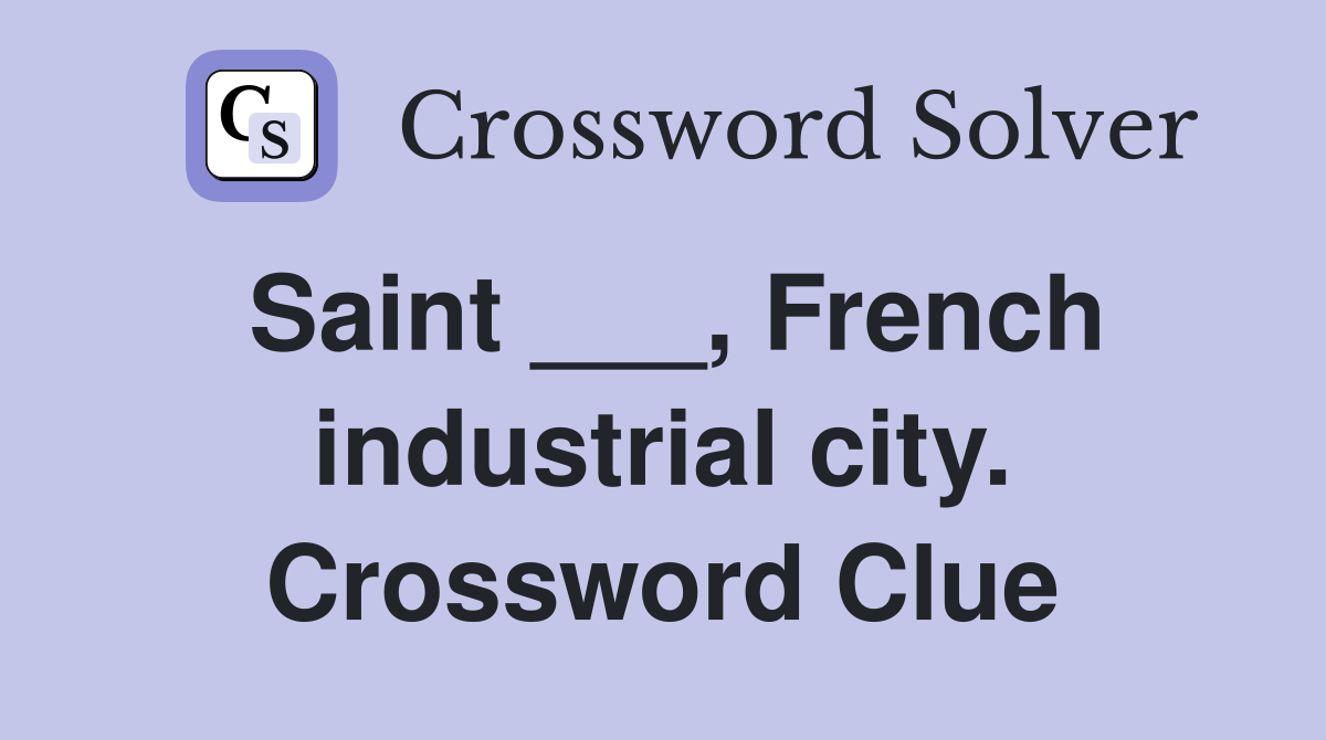 Saint ___, French industrial city. Crossword Clue