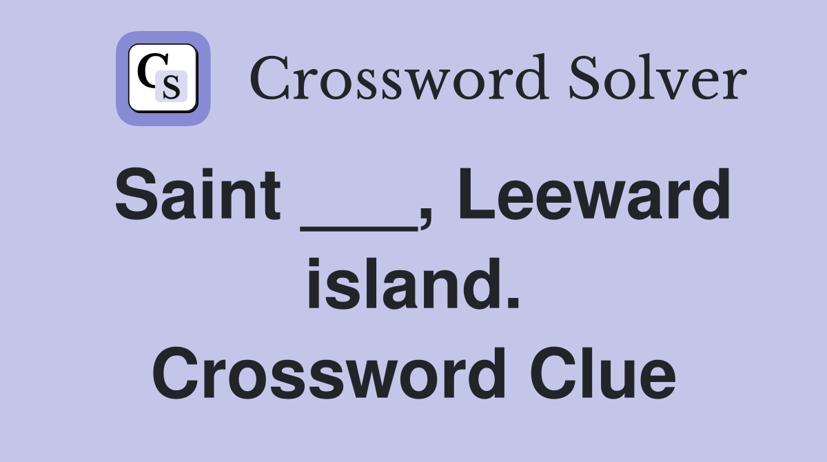 Saint ___, Leeward island. Crossword Clue