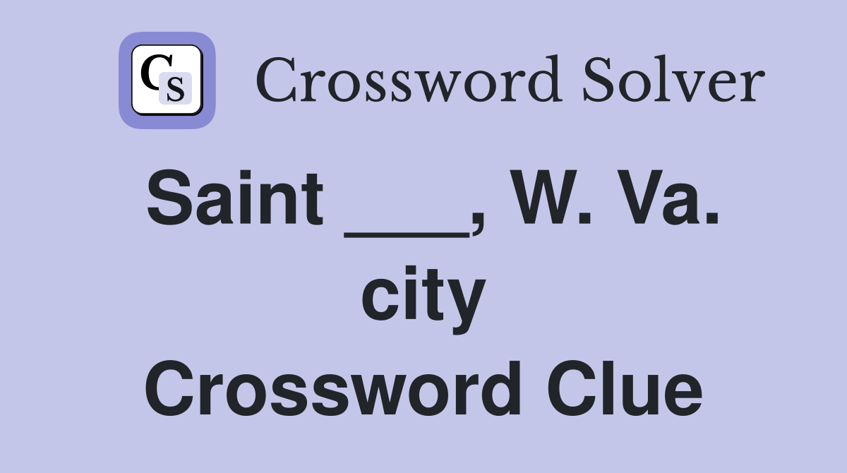 Saint ___, W. Va. city Crossword Clue