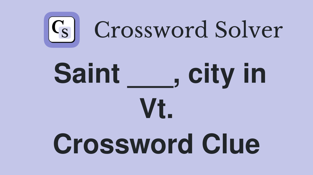 Saint ___, city in Vt. Crossword Clue