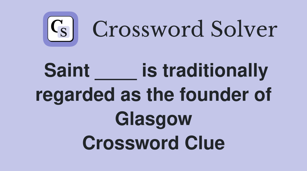 Saint ____ is traditionally regarded as the founder of Glasgow Crossword Clue