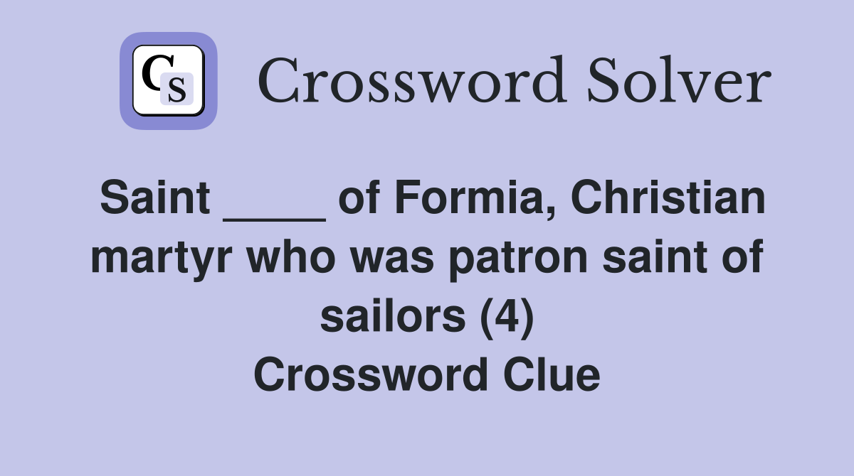 Saint ____ of Formia, Christian martyr who was patron saint of sailors (4) Crossword Clue