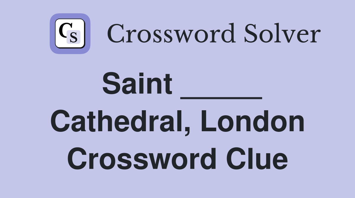 Saint _____ Cathedral, London Crossword Clue