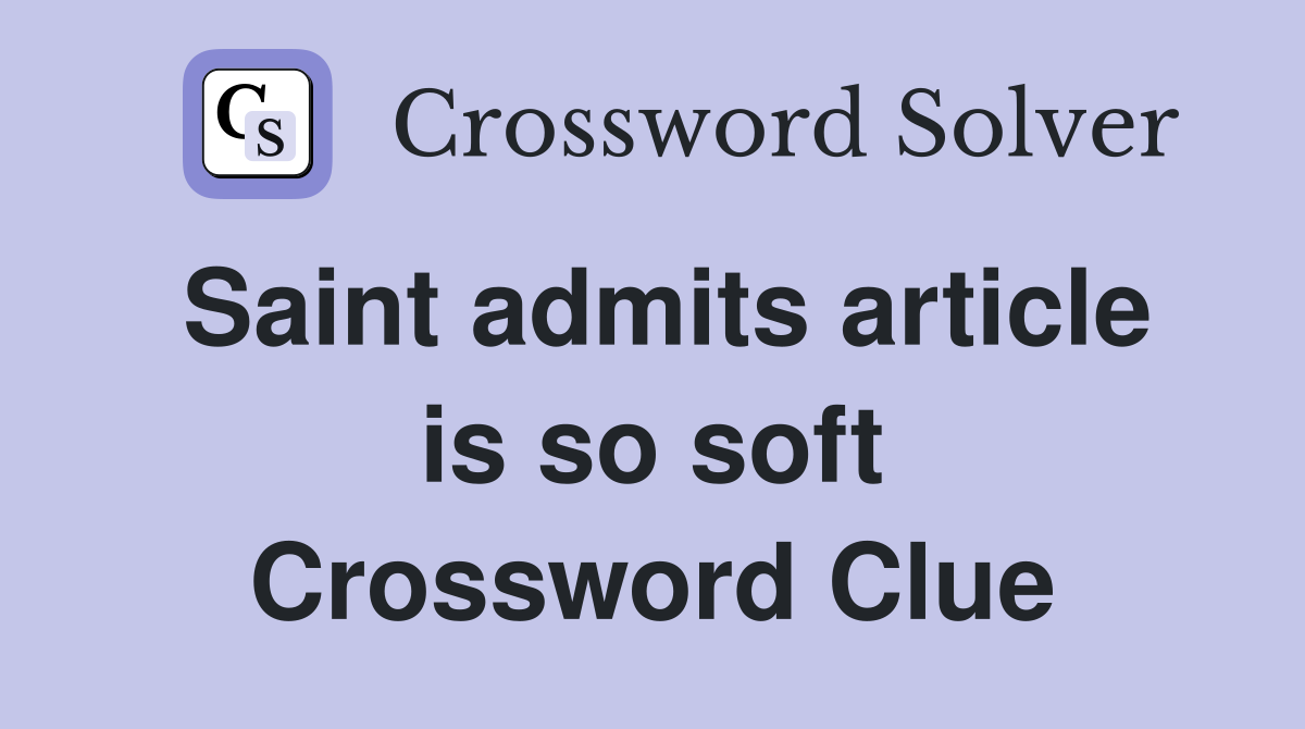 Saint admits article is so soft Crossword Clue