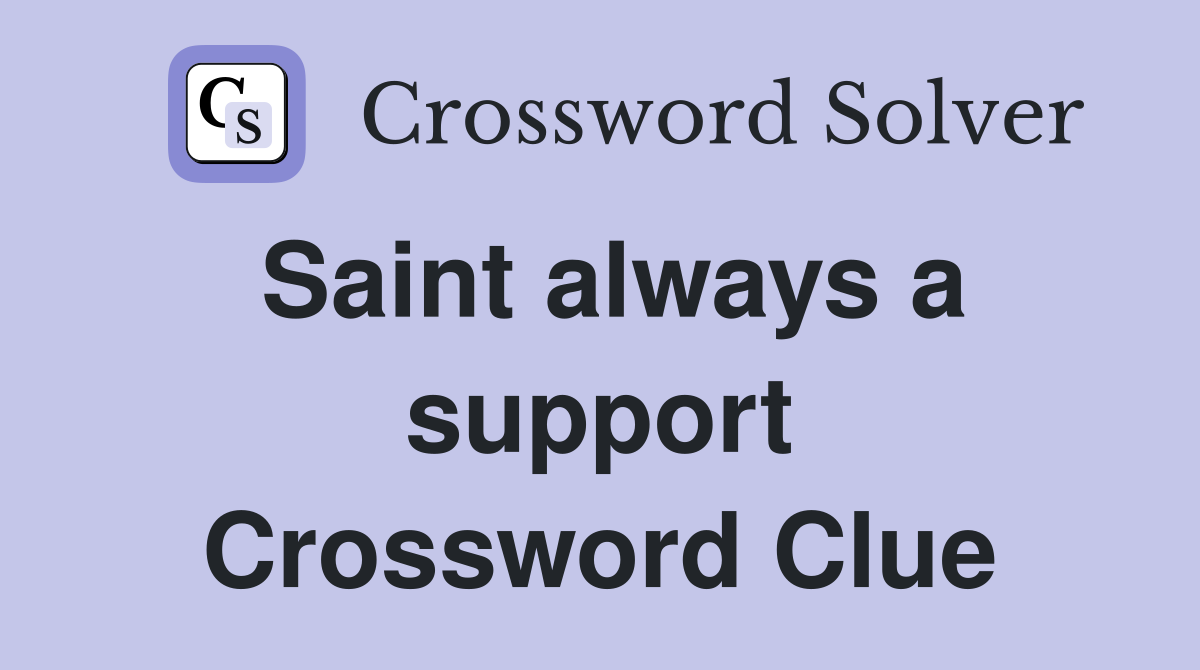 Saint always a support Crossword Clue