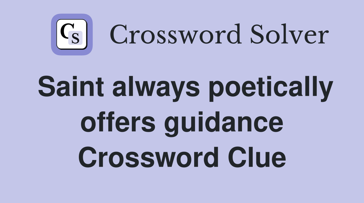 Saint always poetically offers guidance Crossword Clue