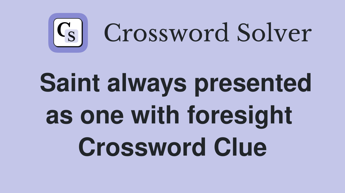 Saint always presented as one with foresight  Crossword Clue