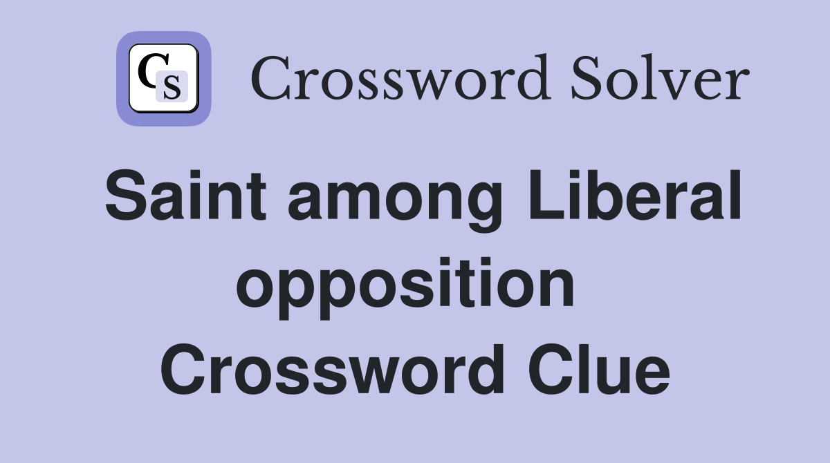 Saint among Liberal opposition  Crossword Clue