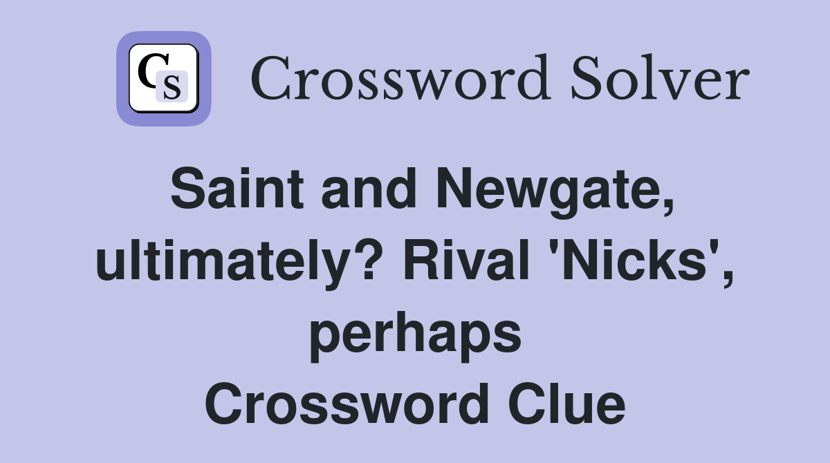 Saint and Newgate, ultimately? Rival 'Nicks', perhaps Crossword Clue