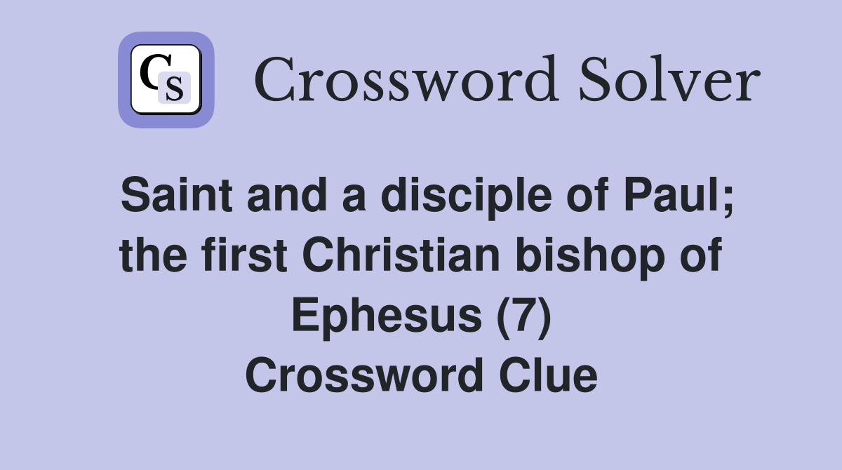 Saint and a disciple of Paul; the first Christian bishop of Ephesus (7) Crossword Clue