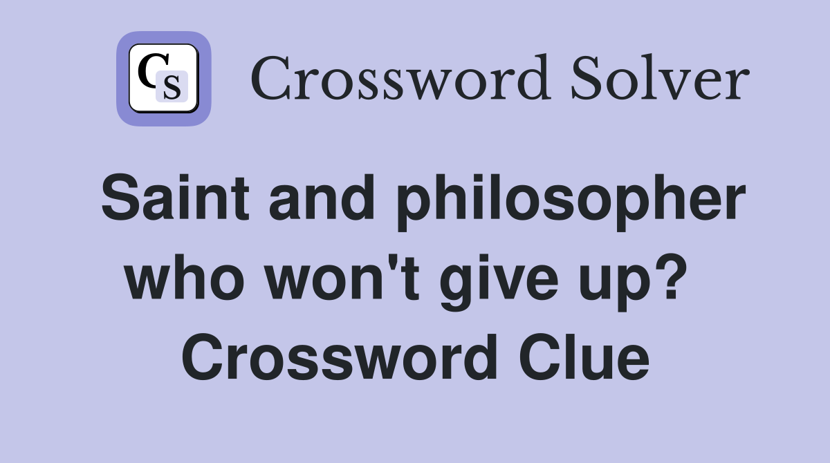 Saint and philosopher who won't give up?  Crossword Clue