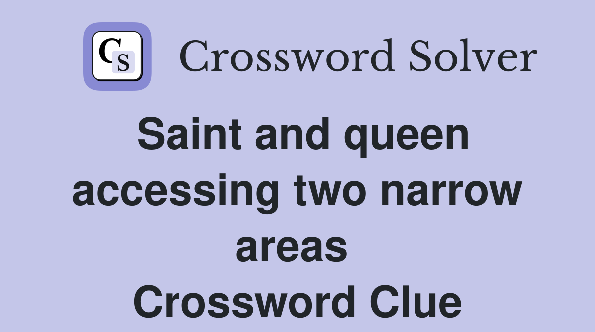 Saint and queen accessing two narrow areas  Crossword Clue
