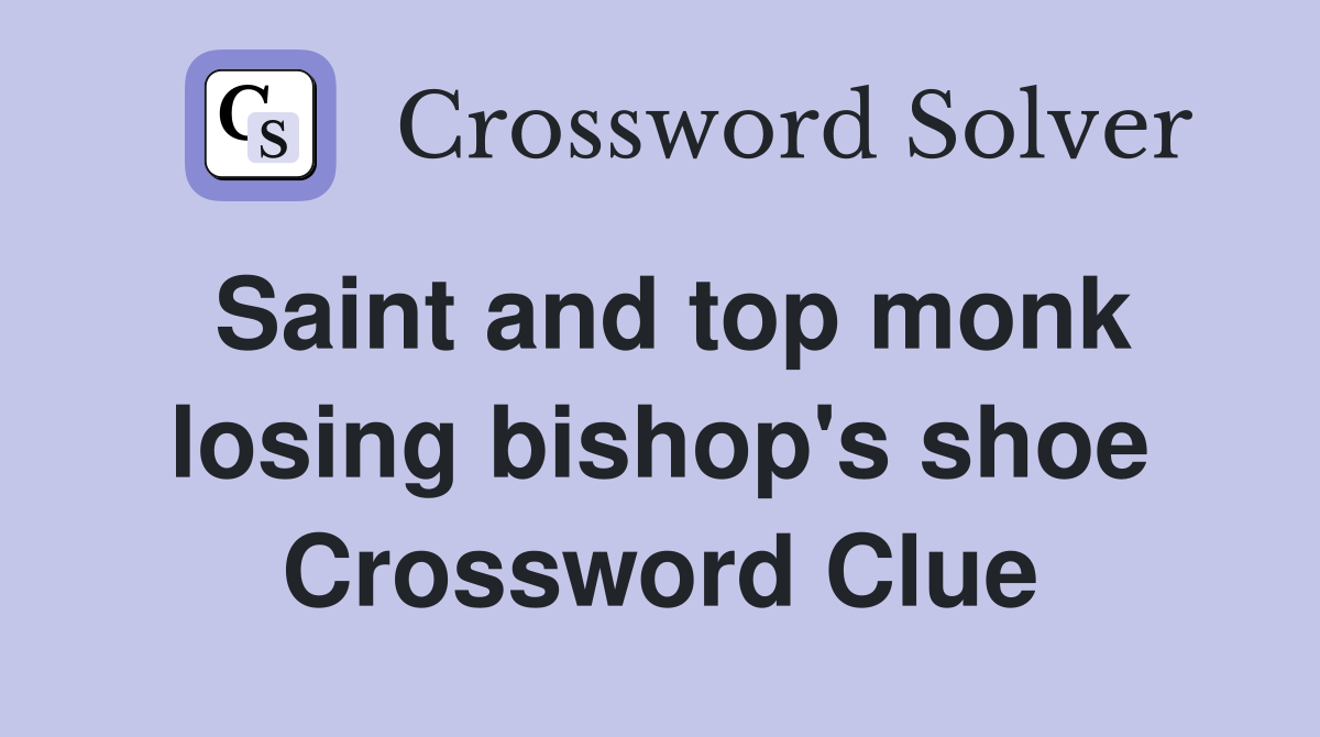 Saint and top monk losing bishop's shoe Crossword Clue