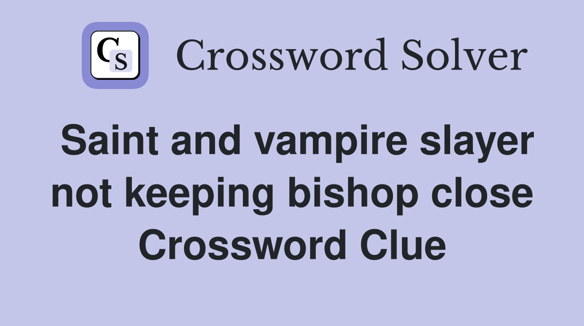 Saint and vampire slayer not keeping bishop close Crossword Clue