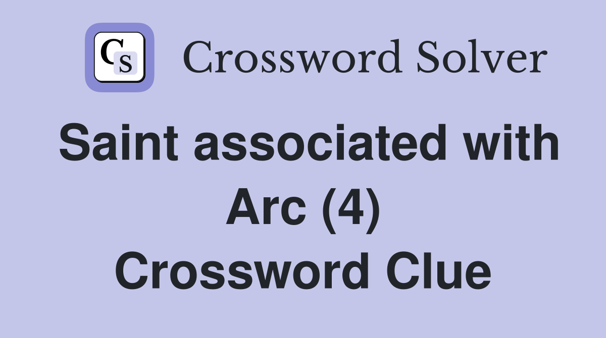 Saint associated with Arc (4) Crossword Clue