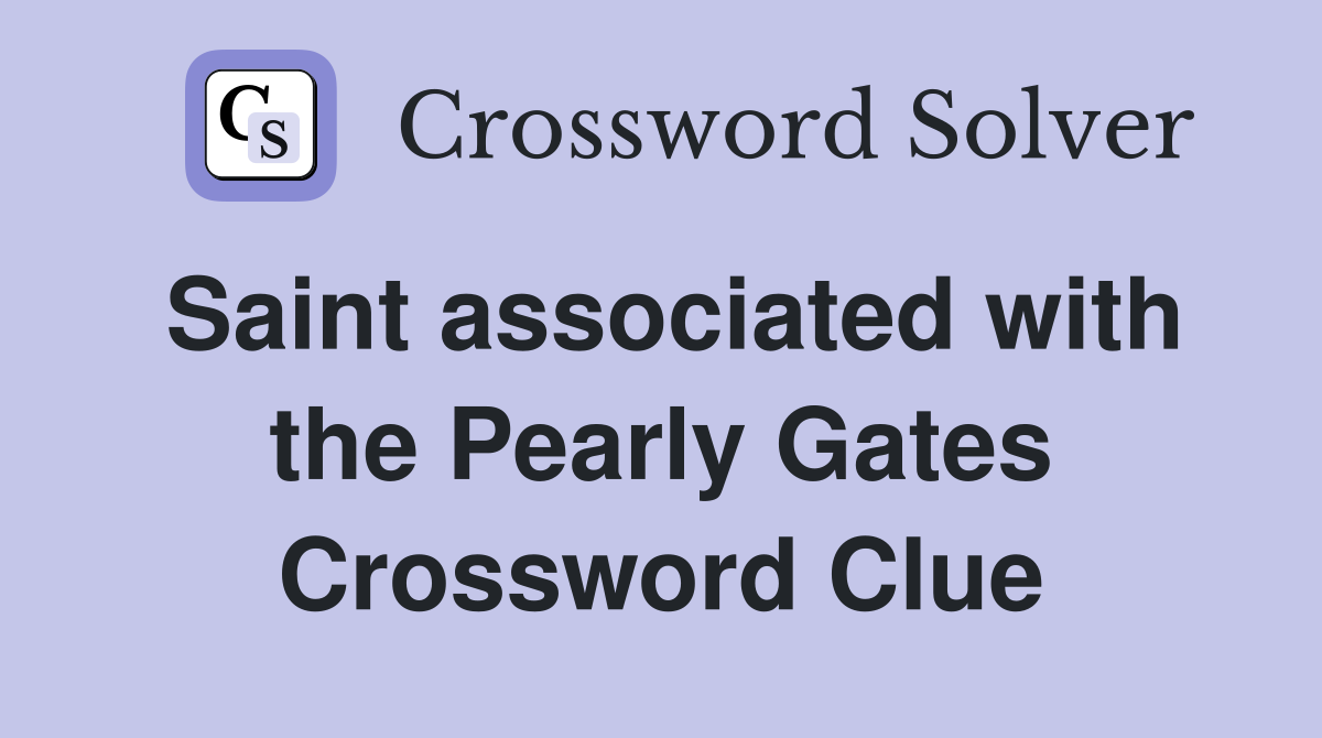 Saint associated with the Pearly Gates Crossword Clue