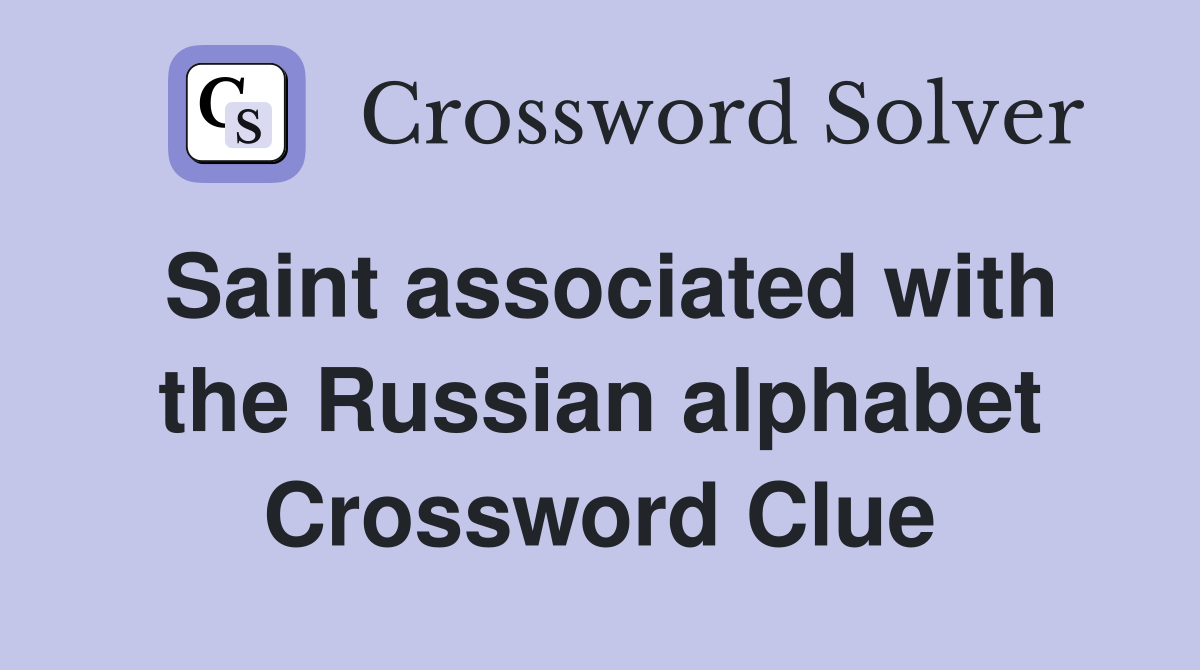 Saint associated with the Russian alphabet Crossword Clue