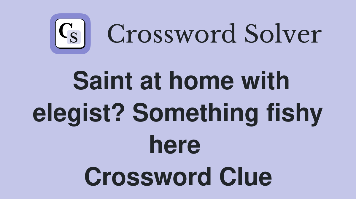 Saint at home with elegist? Something fishy here  Crossword Clue