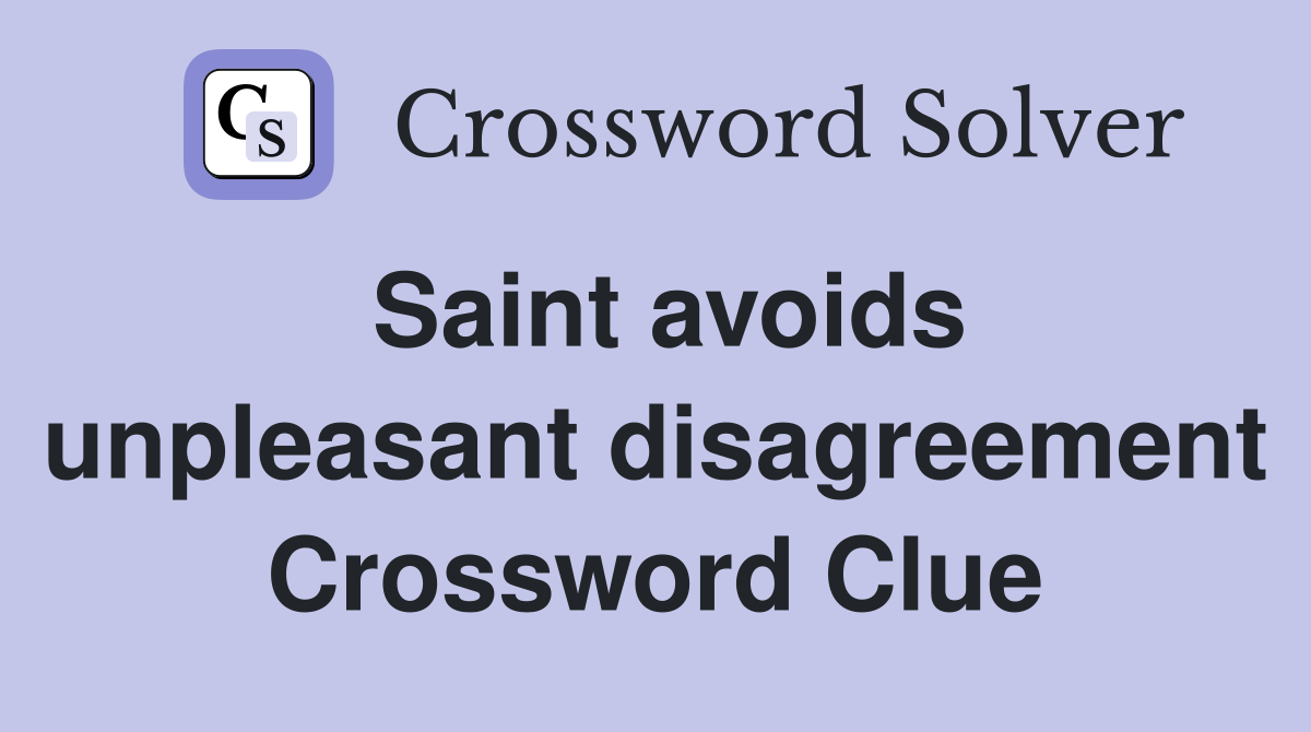 Saint avoids unpleasant disagreement Crossword Clue