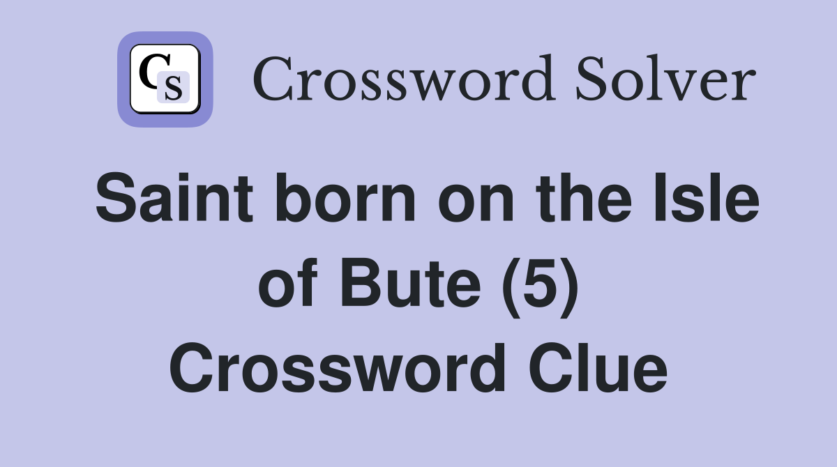 Saint born on the Isle of Bute (5) Crossword Clue
