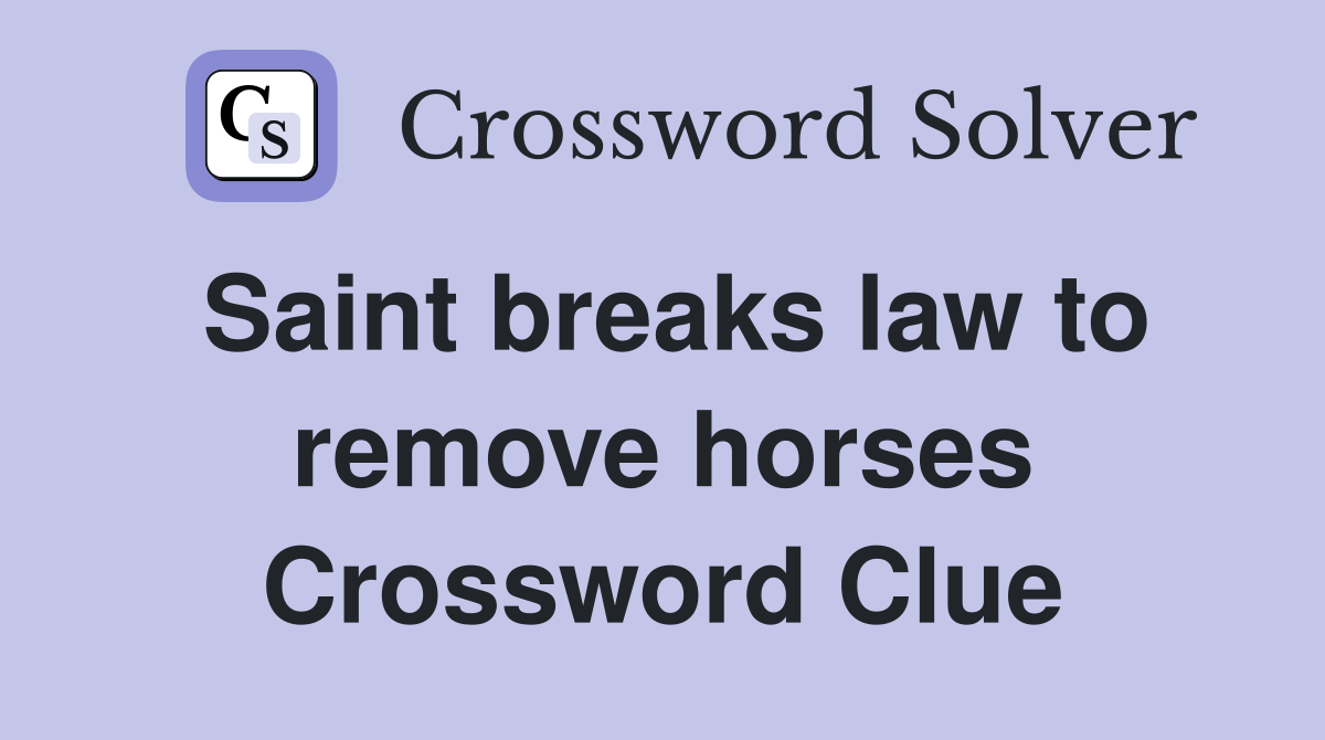 Saint breaks law to remove horses Crossword Clue