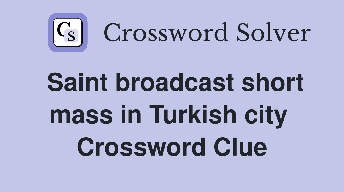 Saint broadcast short mass in Turkish city  Crossword Clue