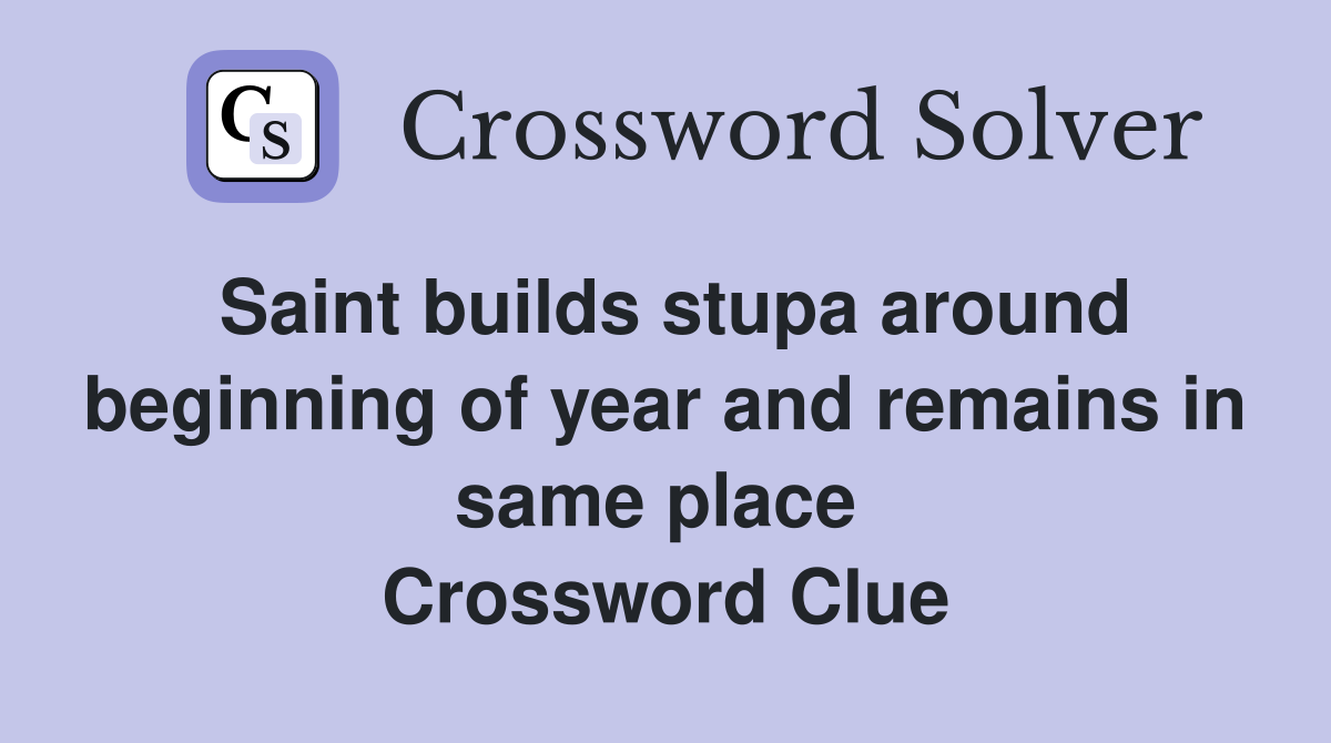 Saint builds stupa around beginning of year and remains in same place  Crossword Clue