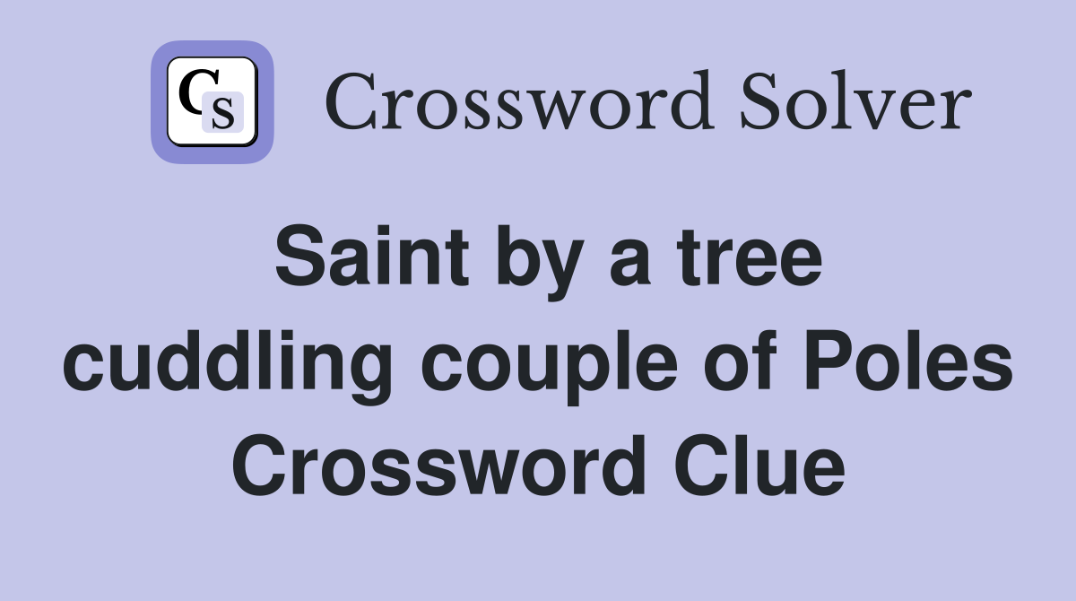 Saint by a tree cuddling couple of Poles Crossword Clue
