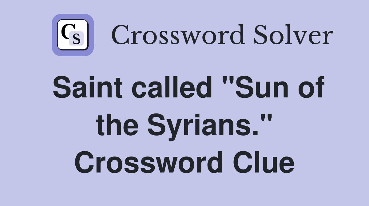 Saint called "Sun of the Syrians." Crossword Clue