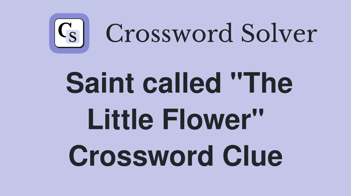 Saint called "The Little Flower" Crossword Clue