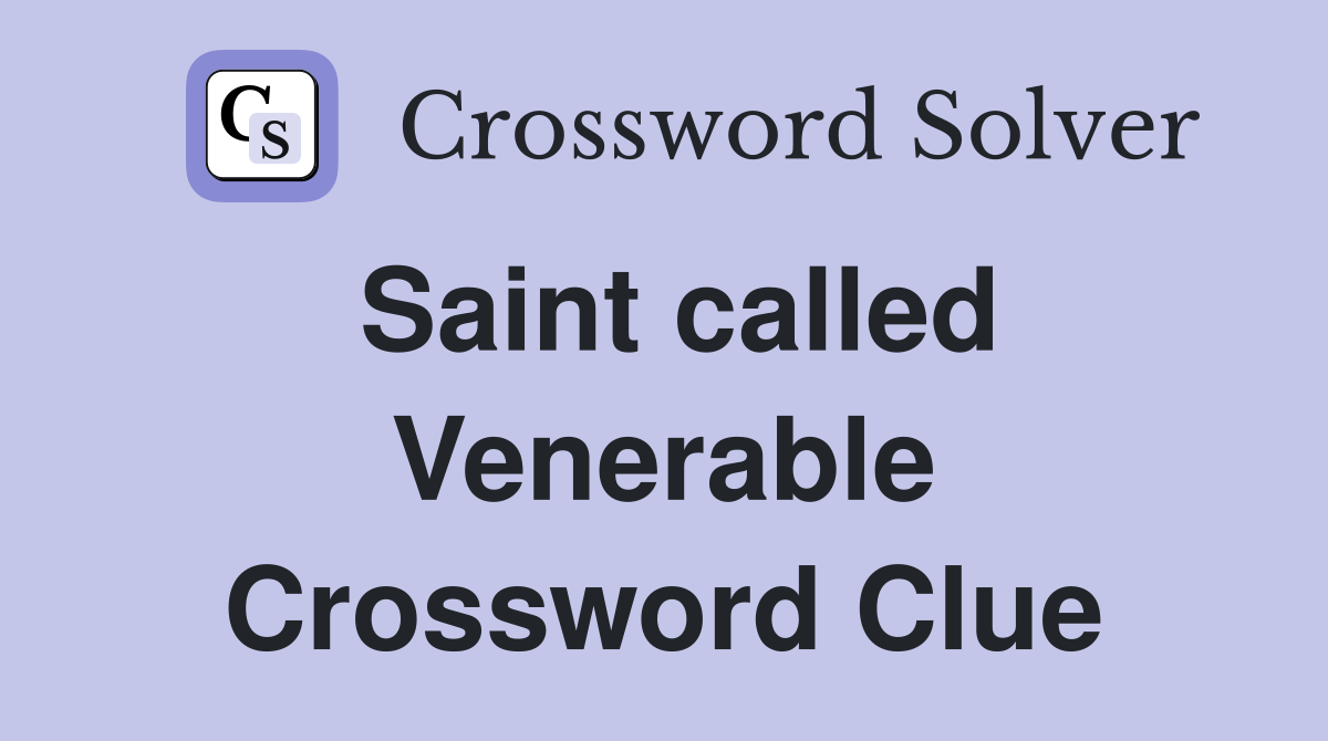 Saint called Venerable Crossword Clue