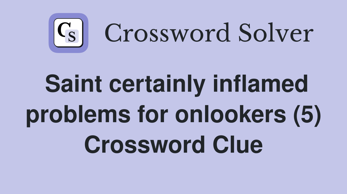 Saint certainly inflamed problems for onlookers (5) Crossword Clue