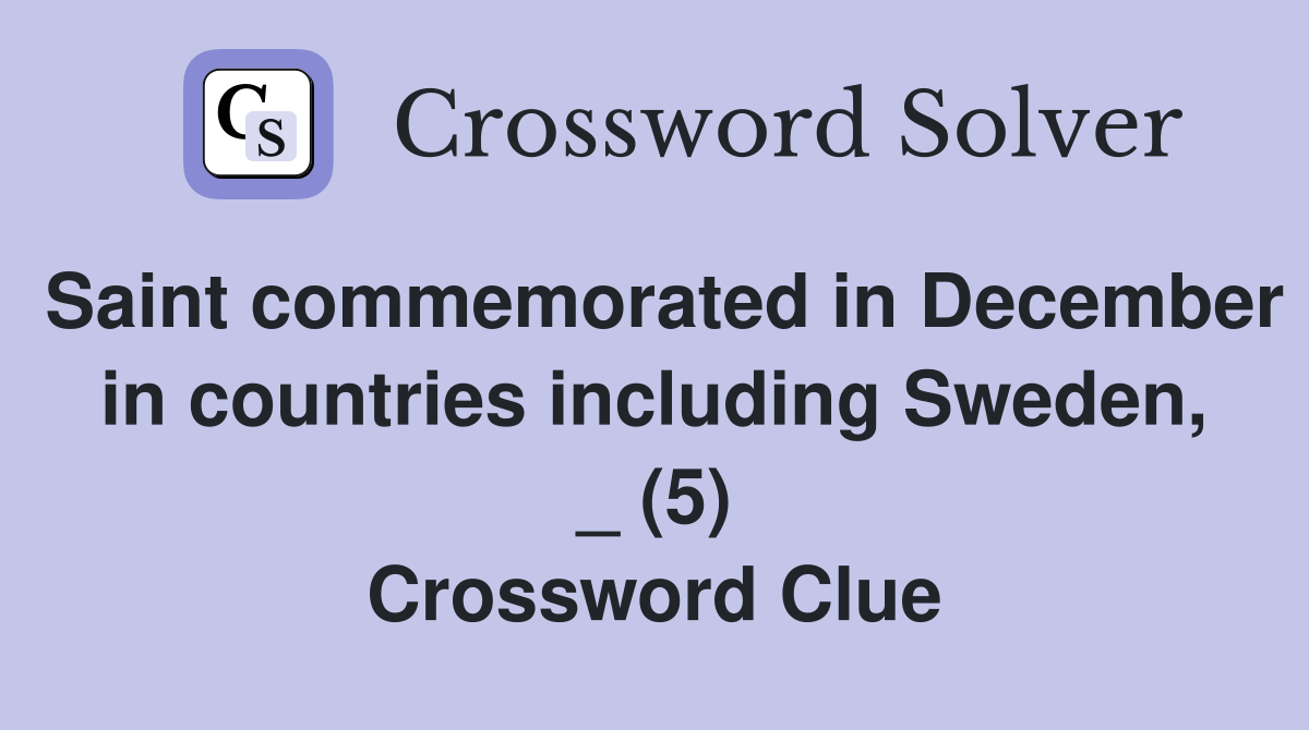 Saint commemorated in December in countries including Sweden, _ (5) Crossword Clue