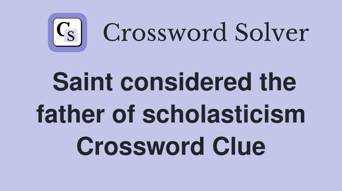 Saint considered the father of scholasticism Crossword Clue