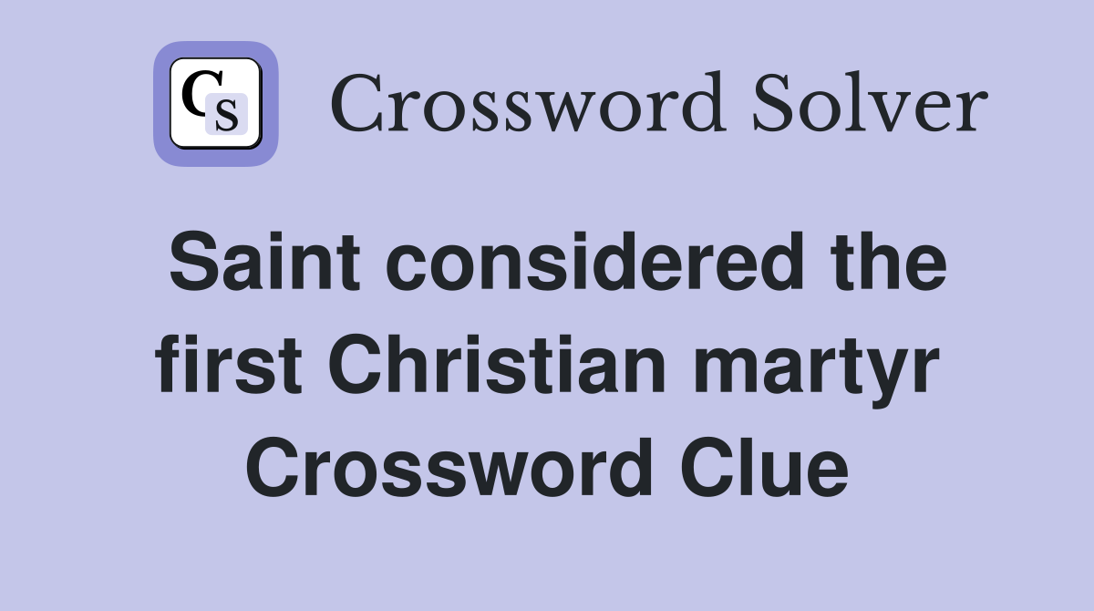 Saint considered the first Christian martyr Crossword Clue