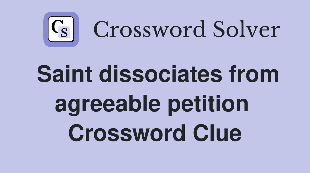Saint dissociates from agreeable petition  Crossword Clue
