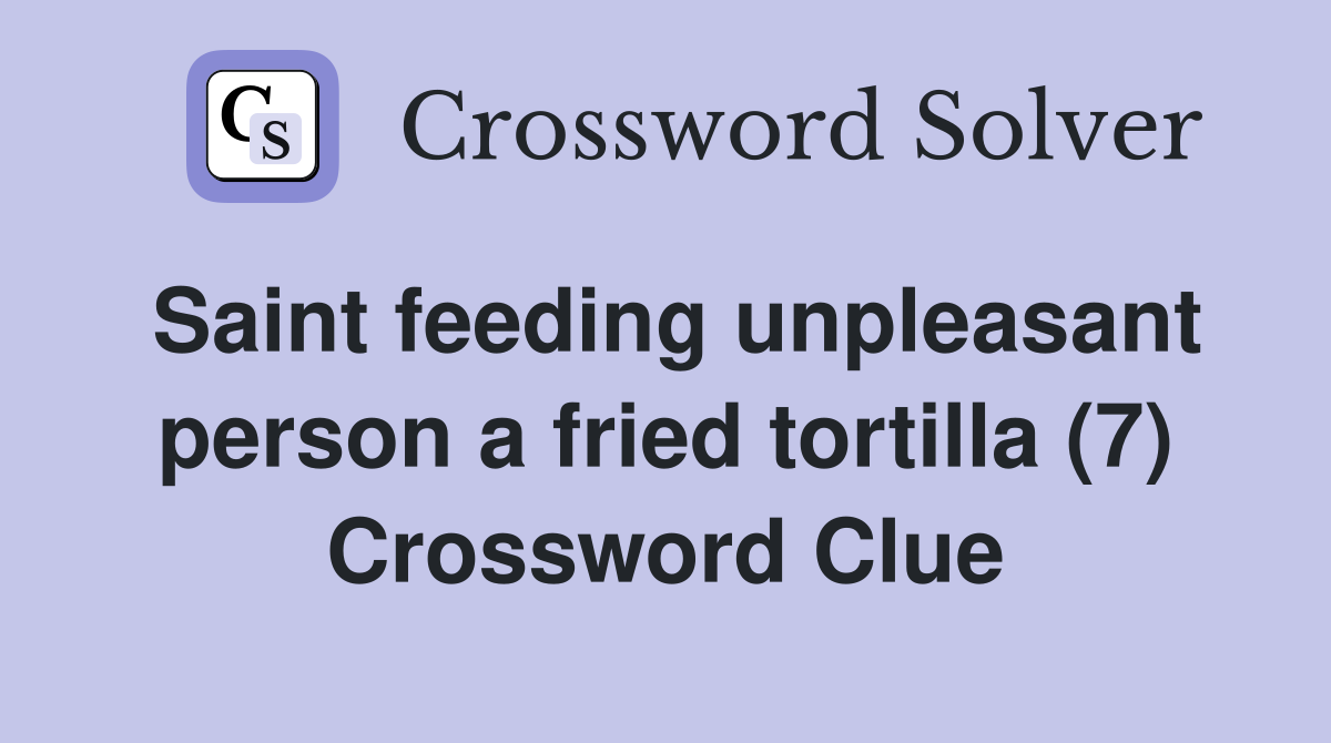 Saint feeding unpleasant person a fried tortilla (7) Crossword Clue